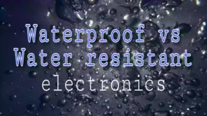 Waterproof vs water resistant electronics